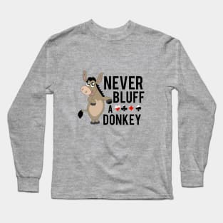 Never bluff a donkey Long Sleeve T-Shirt